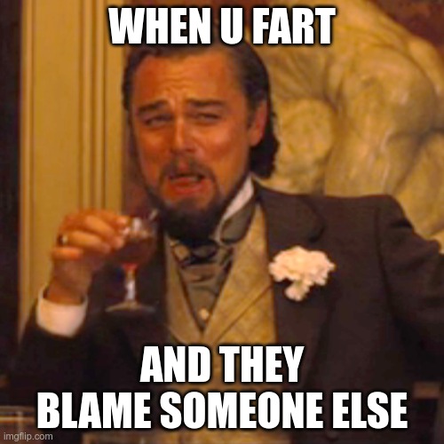 Laughing Leo Meme | WHEN U FART; AND THEY BLAME SOMEONE ELSE | image tagged in memes,laughing leo | made w/ Imgflip meme maker