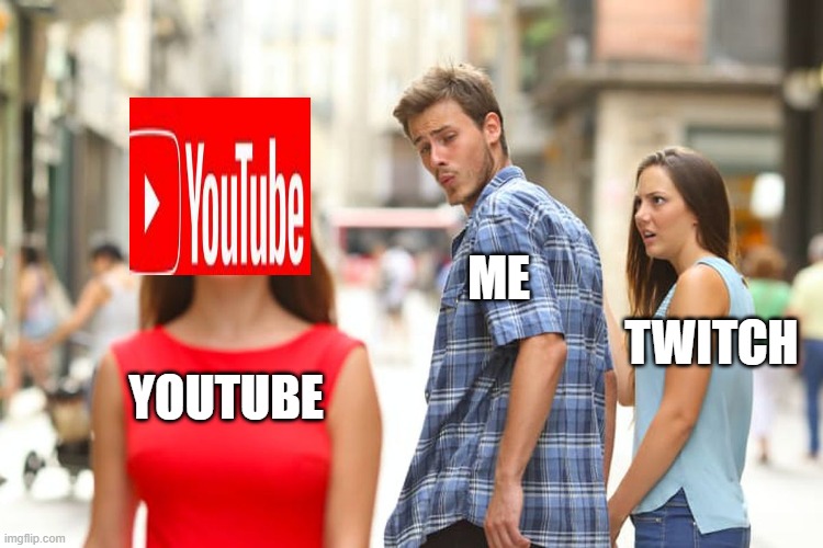 Distracted Boyfriend | ME; TWITCH; YOUTUBE | image tagged in memes,distracted boyfriend,youtube,twitch,me and youtue | made w/ Imgflip meme maker