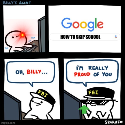 me no like school | HOW TO SKIP SCHOOL | image tagged in billy's fbi agent | made w/ Imgflip meme maker
