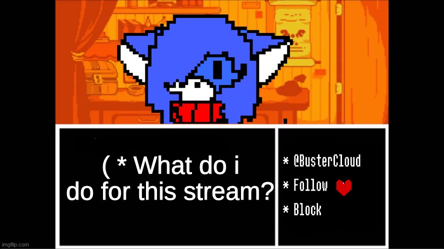 Clouddays undertale temp | ( * What do i do for this stream? | image tagged in clouddays undertale temp | made w/ Imgflip meme maker