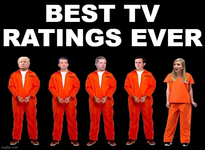 BEST RATINGS EVER |  BEST TV RATINGS EVER | image tagged in trump,prison,trump family,tv ratings,trial,crime family | made w/ Imgflip meme maker