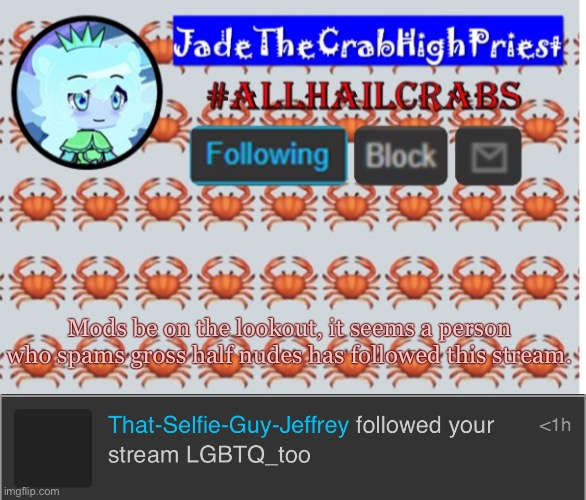 Mods be on the lookout, it seems a person who spams gross half nudes has followed this stream. | image tagged in jadethecrabhighpriest announcement template | made w/ Imgflip meme maker