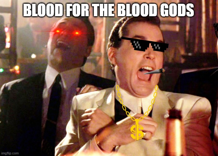 I was bored watching the movie while on my online class. | BLOOD FOR THE BLOOD GODS | image tagged in memes,good fellas hilarious | made w/ Imgflip meme maker