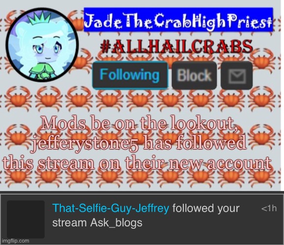 Mods be on the lookout, jefferystone5 has followed this stream on their new account | image tagged in jadethecrabhighpriest announcement template | made w/ Imgflip meme maker