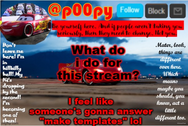 trend go BRRRRRRRRRRRRRRRRRRR | What do i do for this stream? I feel like someone's gonna answer "make templates" lol | image tagged in poopy | made w/ Imgflip meme maker