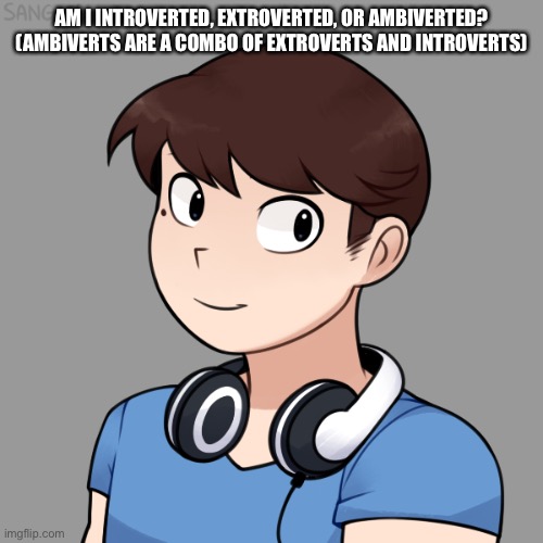 AM I INTROVERTED, EXTROVERTED, OR AMBIVERTED? (AMBIVERTS ARE A COMBO OF EXTROVERTS AND INTROVERTS) | image tagged in darmug's picrew | made w/ Imgflip meme maker