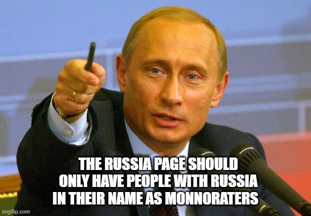 For Mother Russia | THE RUSSIA PAGE SHOULD ONLY HAVE PEOPLE WITH RUSSIA IN THEIR NAME AS MONNORATERS | image tagged in memes,good guy putin,russian,vlat | made w/ Imgflip meme maker