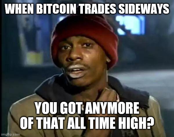 Y'all Got Any More Of That Meme | WHEN BITCOIN TRADES SIDEWAYS; YOU GOT ANYMORE OF THAT ALL TIME HIGH? | image tagged in memes,y'all got any more of that | made w/ Imgflip meme maker