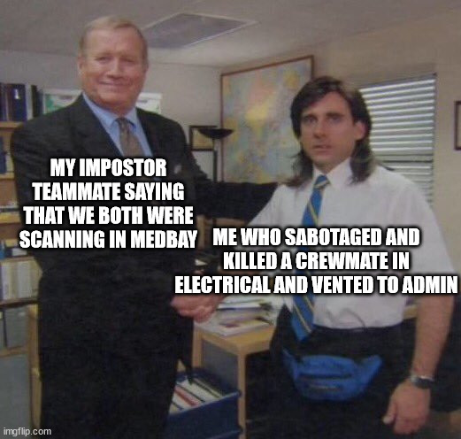 does your teammate do that? | MY IMPOSTOR TEAMMATE SAYING THAT WE BOTH WERE SCANNING IN MEDBAY; ME WHO SABOTAGED AND KILLED A CREWMATE IN ELECTRICAL AND VENTED TO ADMIN | image tagged in among us,impostor | made w/ Imgflip meme maker
