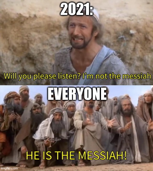 wait a minute... | 2021:; EVERYONE | image tagged in i''m not the messiah | made w/ Imgflip meme maker