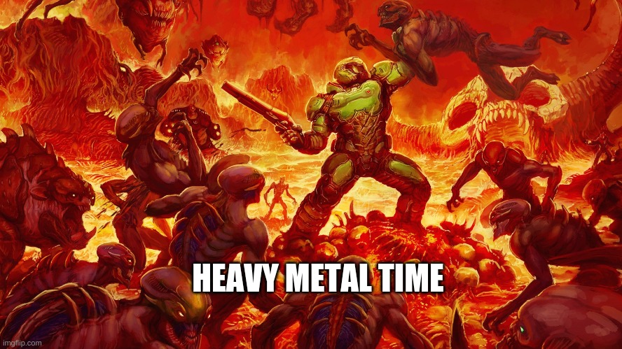 Doomguy | HEAVY METAL TIME | image tagged in doomguy | made w/ Imgflip meme maker