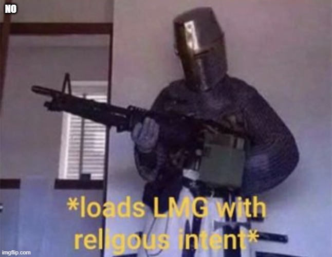 NO | image tagged in loads lmg with religious intent | made w/ Imgflip meme maker