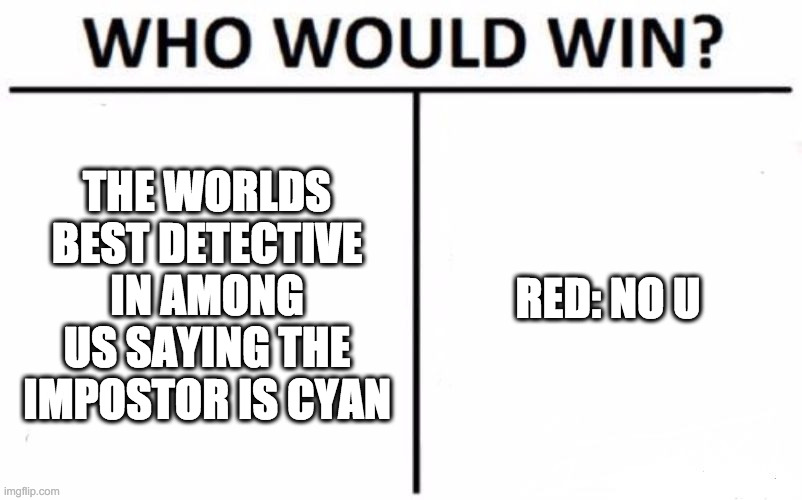 Who Would Win? | THE WORLDS BEST DETECTIVE IN AMONG US SAYING THE IMPOSTOR IS CYAN; RED: NO U | image tagged in memes,who would win | made w/ Imgflip meme maker