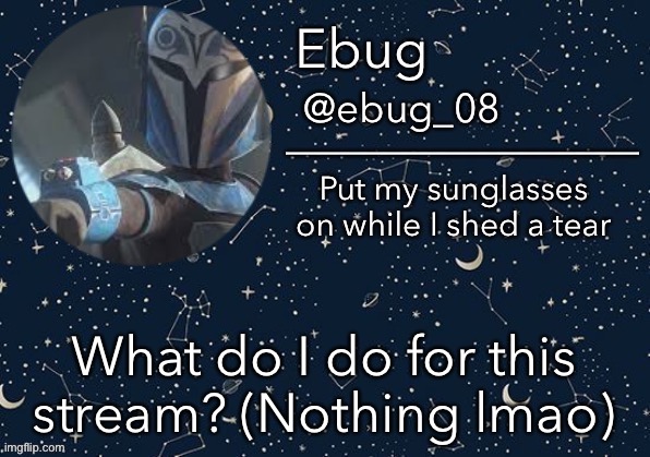 Ebug announcement edited | What do I do for this stream? (Nothing lmao) | image tagged in ebug announcement edited | made w/ Imgflip meme maker