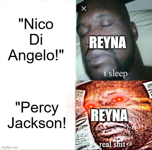 Reyna like: | "Nico Di Angelo!"; REYNA; "Percy Jackson! REYNA | image tagged in memes,sleeping shaq | made w/ Imgflip meme maker