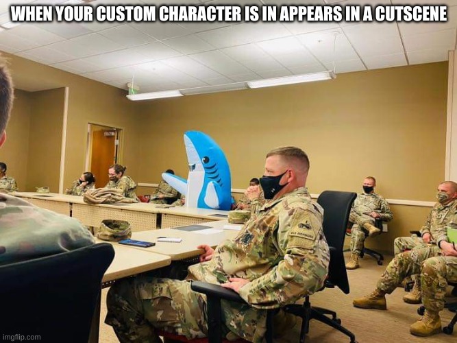 your custom character be like | WHEN YOUR CUSTOM CHARACTER IS IN APPEARS IN A CUTSCENE | image tagged in memes | made w/ Imgflip meme maker