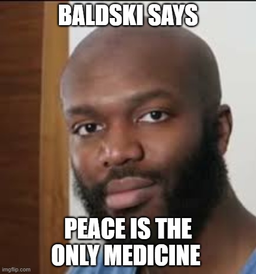 he is very wise | BALDSKI SAYS; PEACE IS THE ONLY MEDICINE | image tagged in ksi,bald | made w/ Imgflip meme maker