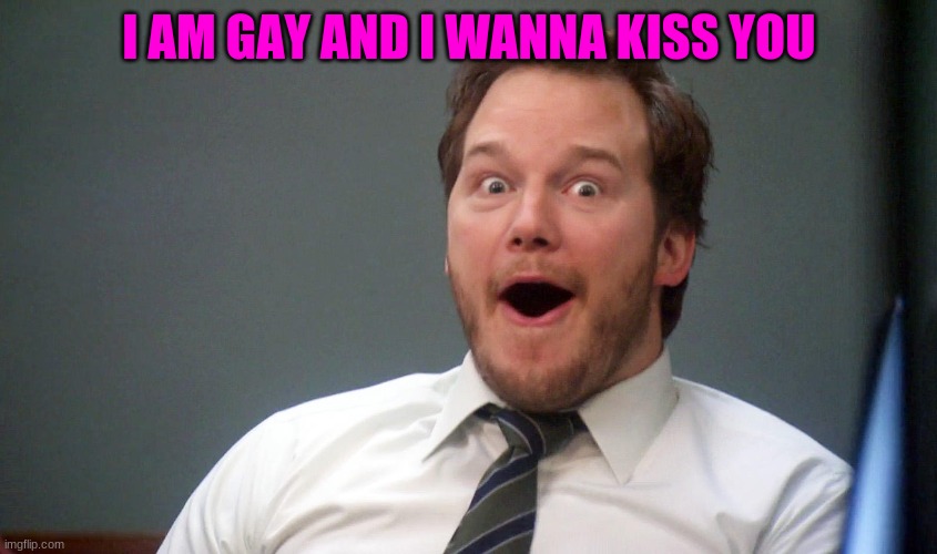 Oooohhhh | I AM GAY AND I WANNA KISS YOU | image tagged in oooohhhh | made w/ Imgflip meme maker