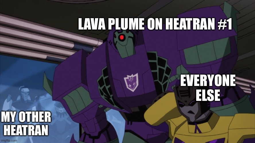 LAVA PLUME ON HEATRAN #1; EVERYONE ELSE; MY OTHER HEATRAN | made w/ Imgflip meme maker