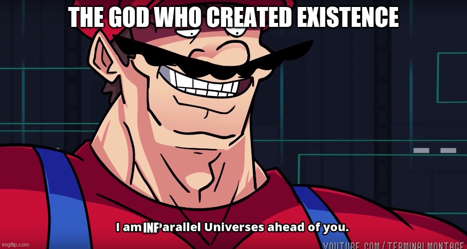 Mario I am four parallel universes ahead of you | THE GOD WHO CREATED EXISTENCE INF | image tagged in mario i am four parallel universes ahead of you | made w/ Imgflip meme maker