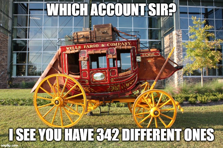 Wells Fargo | WHICH ACCOUNT SIR? I SEE YOU HAVE 342 DIFFERENT ONES | image tagged in wells fargo | made w/ Imgflip meme maker