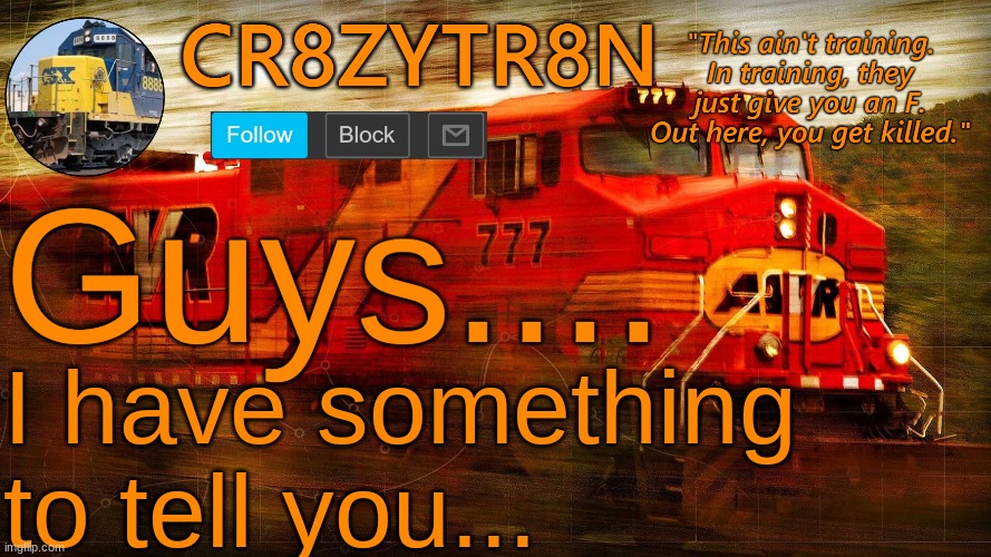 comments... | Guys.... I have something to tell you... | image tagged in cr8zytr8n | made w/ Imgflip meme maker