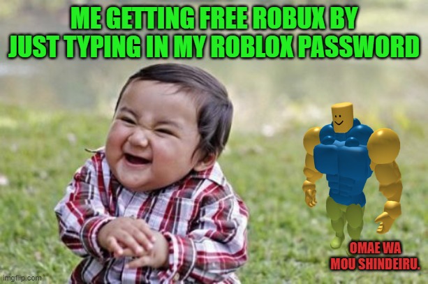 free bobux vs me | ME GETTING FREE ROBUX BY JUST TYPING IN MY ROBLOX PASSWORD; OMAE WA MOU SHINDEIRU. | image tagged in memes,evil toddler | made w/ Imgflip meme maker
