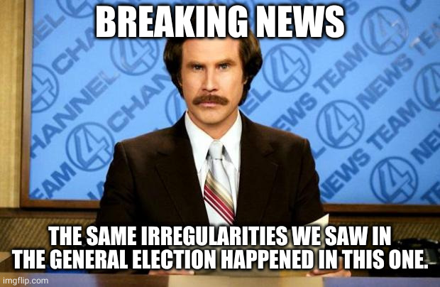 BREAKING NEWS | BREAKING NEWS THE SAME IRREGULARITIES WE SAW IN THE GENERAL ELECTION HAPPENED IN THIS ONE. | image tagged in breaking news | made w/ Imgflip meme maker