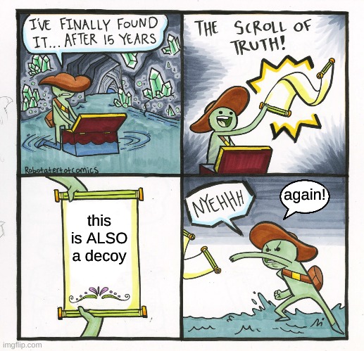 The Scroll Of Truth Meme | again! this is ALSO a decoy | image tagged in memes,the scroll of truth | made w/ Imgflip meme maker