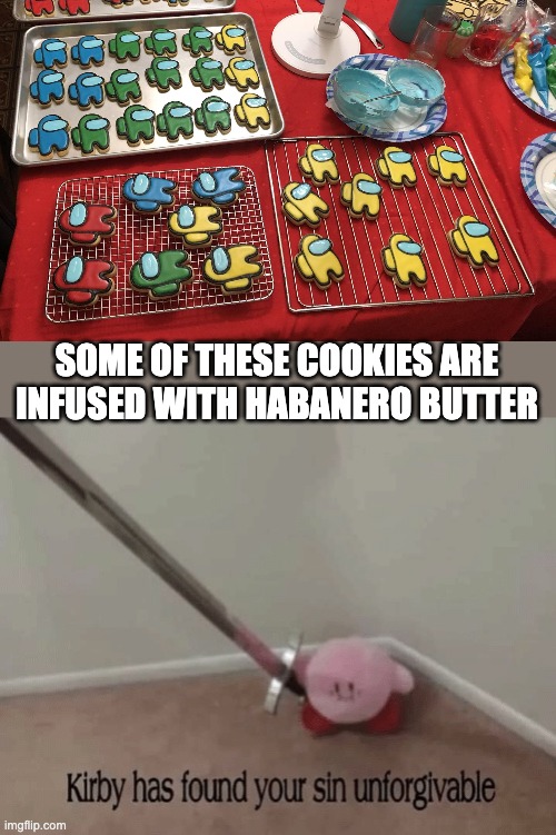 Kirby has found your sin unforgivable | SOME OF THESE COOKIES ARE INFUSED WITH HABANERO BUTTER | image tagged in kirby has found your sin unforgivable | made w/ Imgflip meme maker