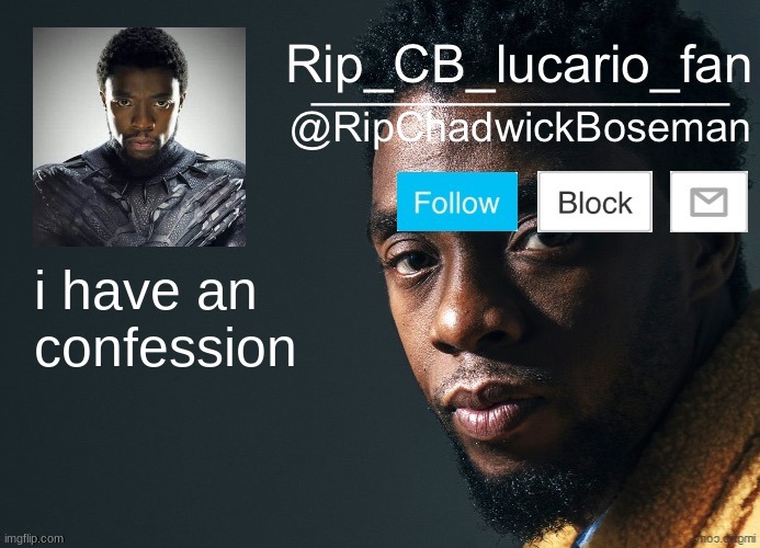 (comments) | i have an confession | image tagged in ripchadwickboseman template | made w/ Imgflip meme maker