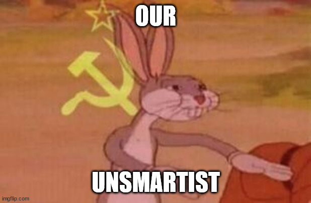 our | OUR UNSMARTIST | image tagged in our | made w/ Imgflip meme maker
