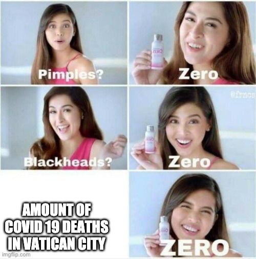 Ha ha pope go brrr | AMOUNT OF COVID 19 DEATHS IN VATICAN CITY | image tagged in pimples zero | made w/ Imgflip meme maker