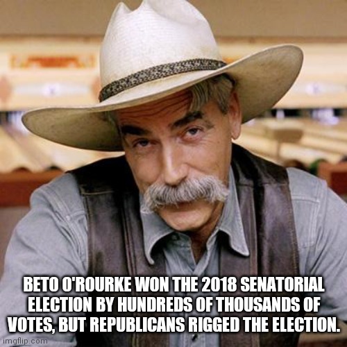SARCASM COWBOY | BETO O'ROURKE WON THE 2018 SENATORIAL ELECTION BY HUNDREDS OF THOUSANDS OF VOTES, BUT REPUBLICANS RIGGED THE ELECTION. | image tagged in sarcasm cowboy | made w/ Imgflip meme maker