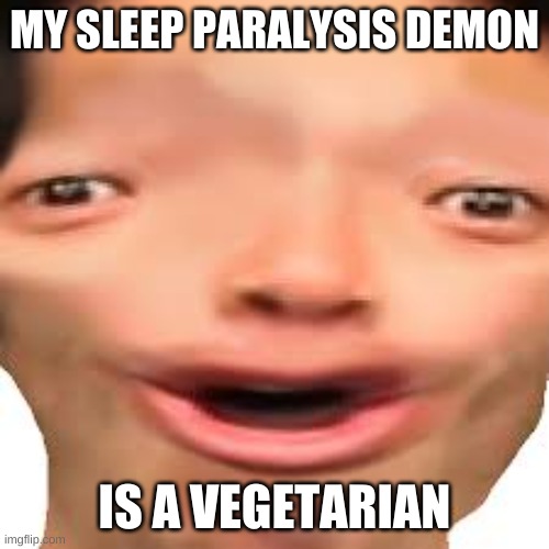 vegetarian pog demon | MY SLEEP PARALYSIS DEMON; IS A VEGETARIAN | image tagged in pog,poggers | made w/ Imgflip meme maker