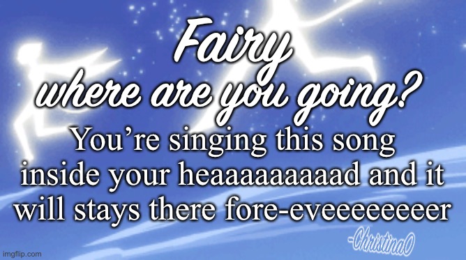 Snow Fairy Parody | Fairy; where are you going? You’re singing this song inside your heaaaaaaaaad and it will stays there fore-eveeeeeeeer | image tagged in snow fairy,opening,fairy tail,fairy tail opening ending ost,music,fairy tail meme | made w/ Imgflip meme maker