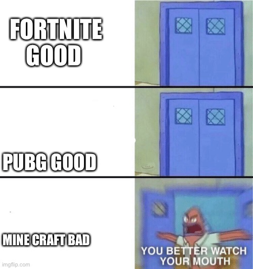 You better watch your mouth | FORTNITE GOOD; PUBG GOOD; MINE CRAFT BAD | image tagged in you better watch your mouth | made w/ Imgflip meme maker