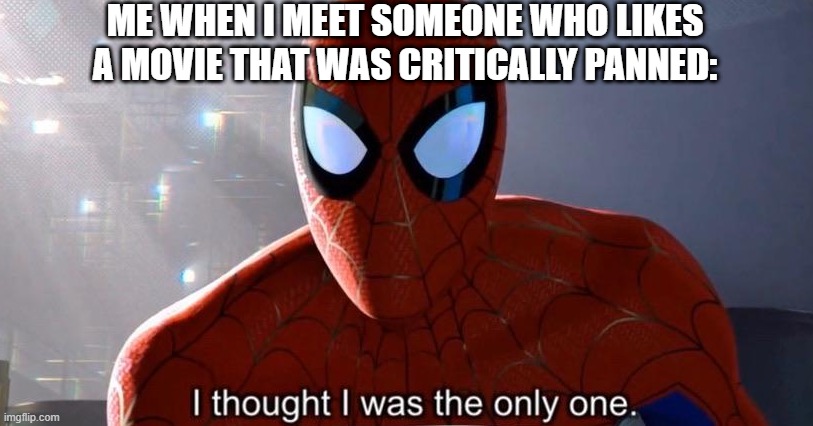 Examples: Venom, Godzilla: King Of The Monsters, Star Wars: The Rise Of Skywalker, etc. | ME WHEN I MEET SOMEONE WHO LIKES A MOVIE THAT WAS CRITICALLY PANNED: | image tagged in i thought i was the only one,movies,spider-man,marvel,marvel comics | made w/ Imgflip meme maker