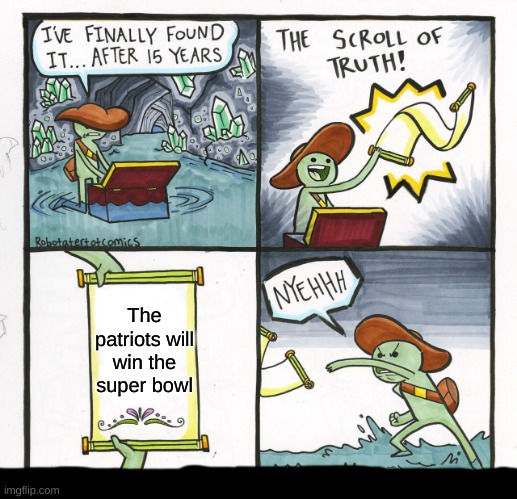 The Scroll Of Truth | The patriots will win the super bowl | image tagged in memes,the scroll of truth | made w/ Imgflip meme maker