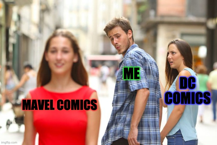 Distracted Boyfriend | ME; DC COMICS; MAVEL COMICS | image tagged in memes,distracted boyfriend | made w/ Imgflip meme maker