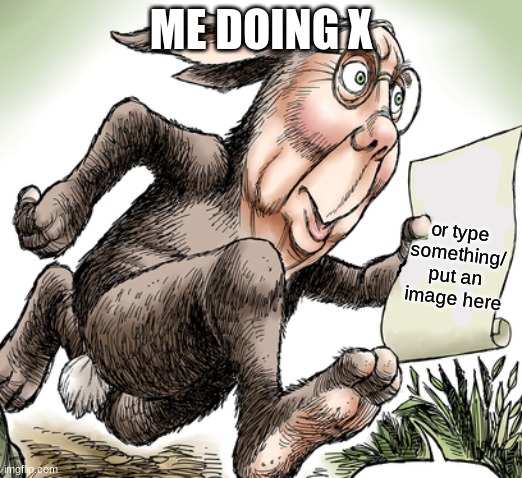 cursed template time | ME DOING X; or type something/ put an image here | image tagged in mitch mcconnel running | made w/ Imgflip meme maker