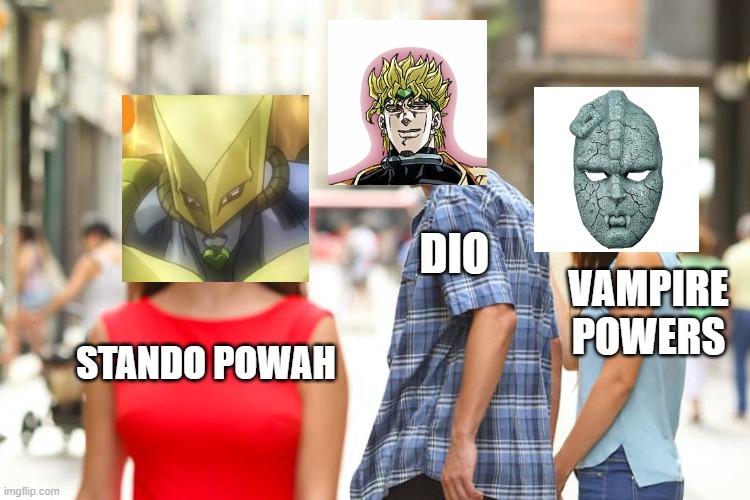 Part 3 DIO be like | DIO; VAMPIRE POWERS; STANDO POWAH | image tagged in memes,distracted boyfriend,jojo's bizarre adventure,dio brando | made w/ Imgflip meme maker