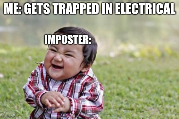 Evil Toddler | ME: GETS TRAPPED IN ELECTRICAL; IMPOSTER: | image tagged in memes,evil toddler | made w/ Imgflip meme maker