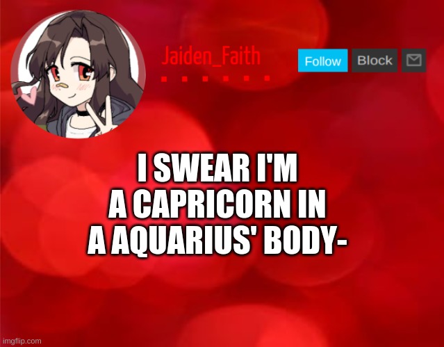 If I have to be born, why couldn't I have been born a c a p r i c o r n | I SWEAR I'M A CAPRICORN IN A AQUARIUS' BODY- | image tagged in jaiden announcment | made w/ Imgflip meme maker