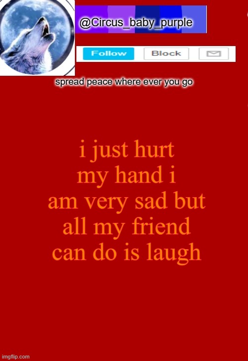 i just hurt my hand i am very sad but all my friend can do is laugh | made w/ Imgflip meme maker