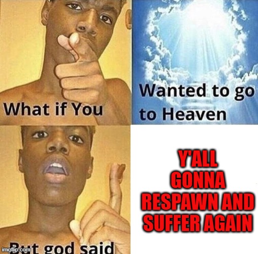But God Said Meme Blank Template | Y'ALL GONNA RESPAWN AND SUFFER AGAIN | image tagged in but god said meme blank template | made w/ Imgflip meme maker