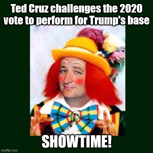 One Ring Circus | Ted Cruz challenges the 2020 vote to perform for Trump's base; SHOWTIME! | image tagged in ted cruz,cruz,ted cruz clown,2020 election,trump supporters,lyin' ted | made w/ Imgflip meme maker