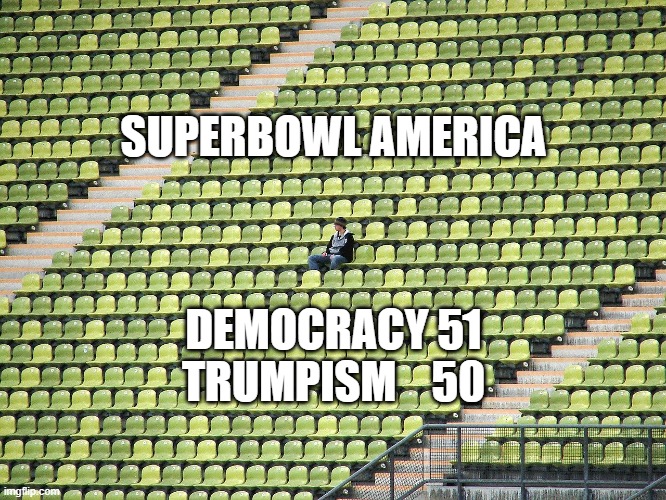 SUPERBOWL AMERICA; DEMOCRACY 51
TRUMPISM    50 | image tagged in democracy | made w/ Imgflip meme maker