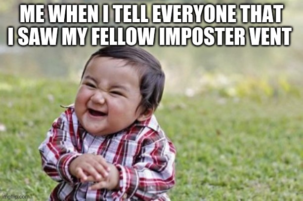 Evil Toddler Meme | ME WHEN I TELL EVERYONE THAT I SAW MY FELLOW IMPOSTER VENT | image tagged in memes,evil toddler | made w/ Imgflip meme maker