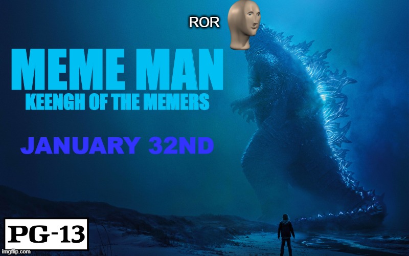 Meme Man 4 is finally here! | ROR; MEME MAN; KEENGH OF THE MEMERS; JANUARY 32ND | image tagged in meme man,movies,godzilla | made w/ Imgflip meme maker